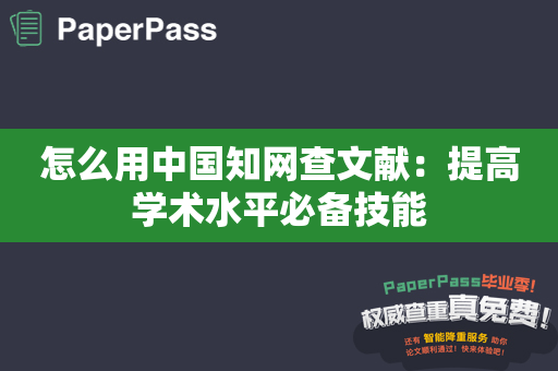 怎么用中国知网查文献：提高学术水平必备技能