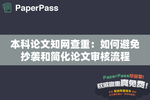 本科论文知网查重：如何避免抄袭和简化论文审核流程