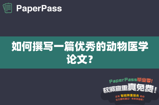 如何撰写一篇优秀的动物医学论文？