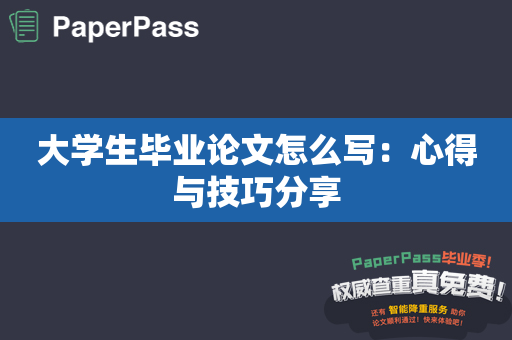 大学生毕业论文怎么写：心得与技巧分享