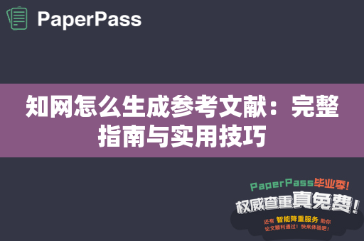 知网怎么生成参考文献：完整指南与实用技巧