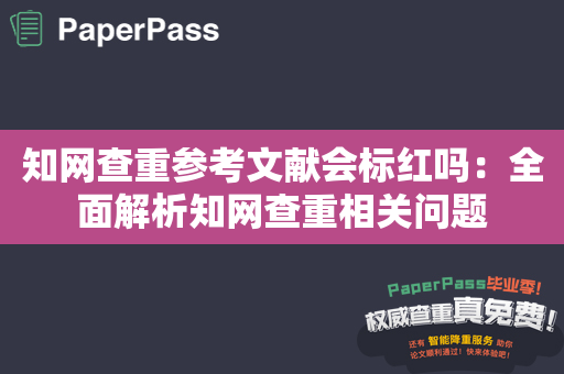 知网查重参考文献会标红吗：全面解析知网查重相关问题