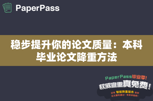 稳步提升你的论文质量：本科毕业论文降重方法