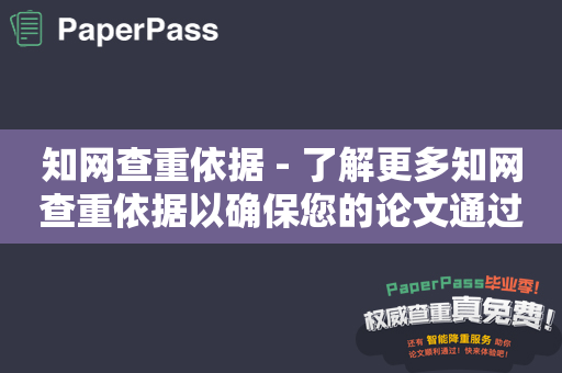 知网查重依据 - 了解更多知网查重依据以确保您的论文通过