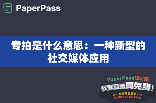 专拍是什么意思：一种新型的社交媒体应用