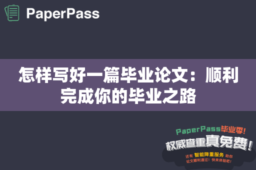 怎样写好一篇毕业论文：顺利完成你的毕业之路