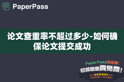 论文查重率不超过多少-如何确保论文提交成功