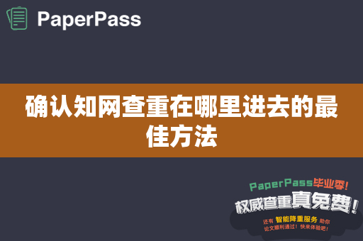 确认知网查重在哪里进去的最佳方法