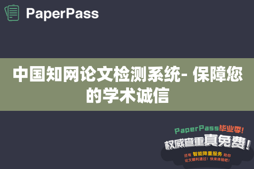 中国知网论文检测系统- 保障您的学术诚信