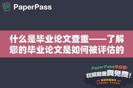 什么是毕业论文查重——了解您的毕业论文是如何被评估的