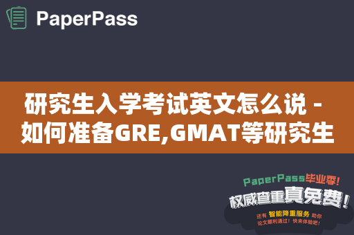 研究生入学考试英文怎么说 - 如何准备GRE,GMAT等研究生入学考试？