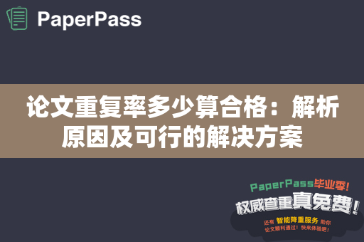 论文重复率多少算合格：解析原因及可行的解决方案