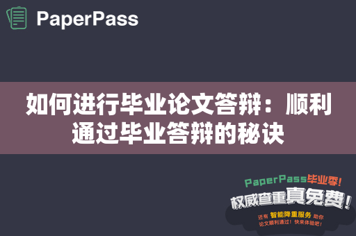 如何进行毕业论文答辩：顺利通过毕业答辩的秘诀