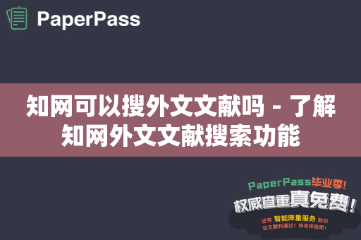 知网可以搜外文文献吗 - 了解知网外文文献搜索功能