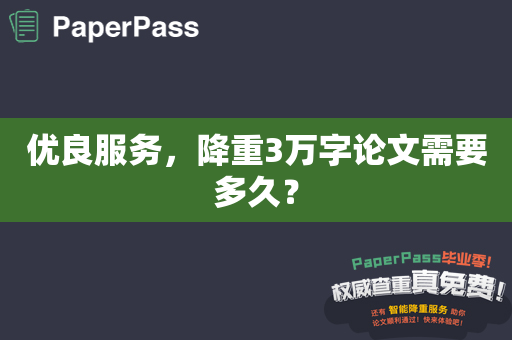 优良服务，降重3万字论文需要多久？