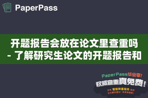 开题报告会放在论文里查重吗- 了解研究生论文的开题报告和结构