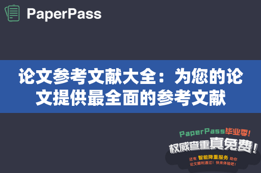 论文参考文献大全：为您的论文提供最全面的参考文献