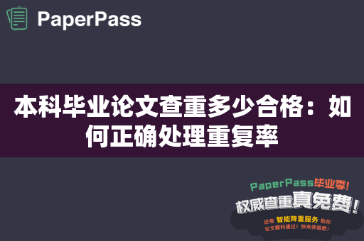 本科毕业论文查重多少合格：如何正确处理重复率