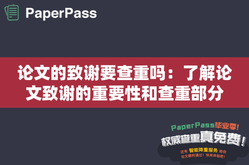 论文的致谢要查重吗：了解论文致谢的重要性和查重部分