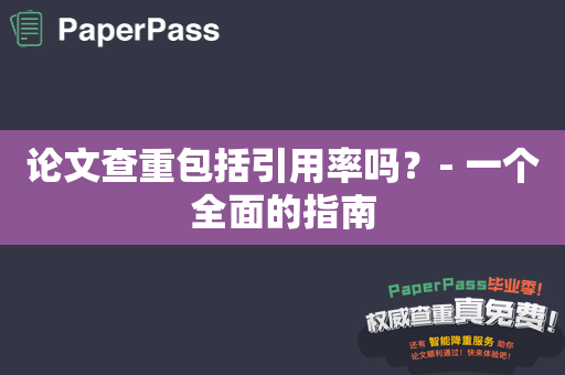 论文查重包括引用率吗？- 一个全面的指南