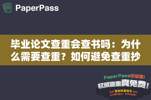 毕业论文查重会查书吗：为什么需要查重？如何避免查重抄袭？