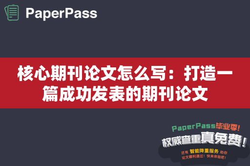 核心期刊论文怎么写：打造一篇成功发表的期刊论文