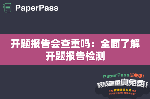 开题报告会查重吗：全面了解开题报告检测