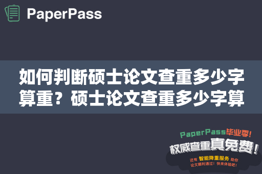 如何判断硕士论文查重多少字算重？硕士论文查重多少字算重？