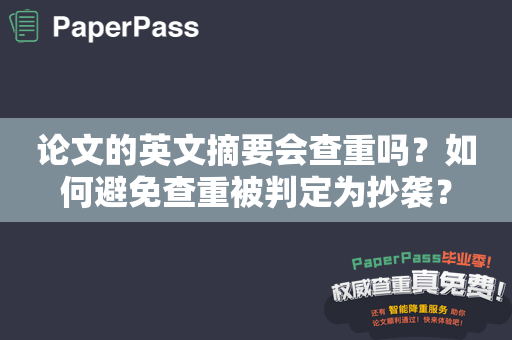 论文的英文摘要会查重吗？如何避免查重被判定为抄袭？