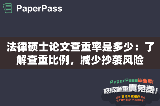 法律硕士论文查重率是多少：了解查重比例，减少抄袭风险