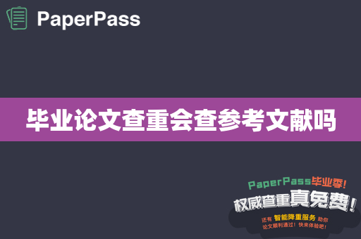 毕业论文查重会查参考文献吗