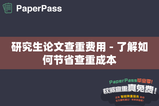 研究生论文查重费用 - 了解如何节省查重成本