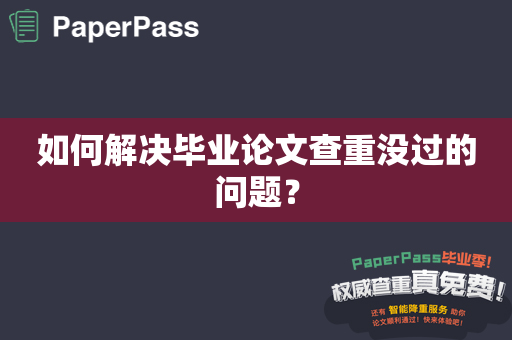 如何解决毕业论文查重没过的问题？