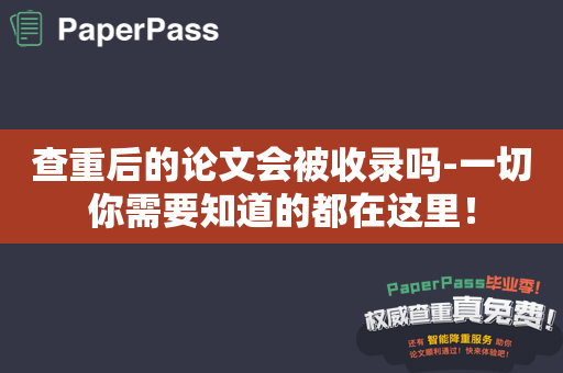 查重后的论文会被收录吗-一切你需要知道的都在这里！