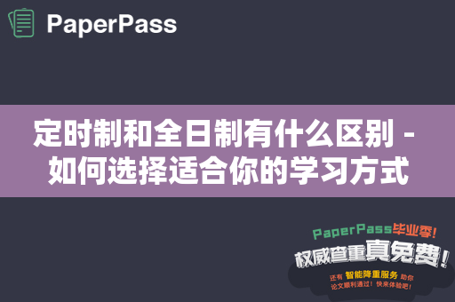 定时制和全日制有什么区别 - 如何选择适合你的学习方式