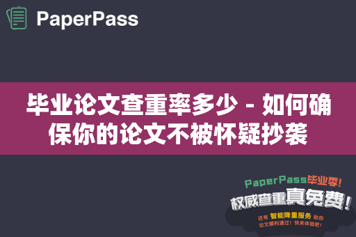 毕业论文查重率多少 - 如何确保你的论文不被怀疑抄袭