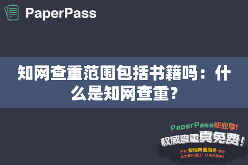 知网查重范围包括书籍吗：什么是知网查重？