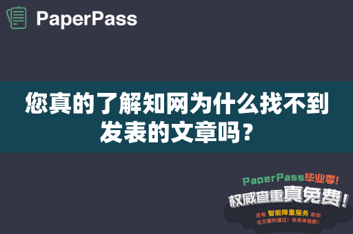 您真的了解知网为什么找不到发表的文章吗？