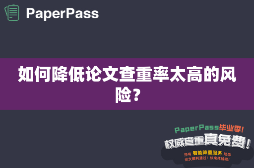 如何降低论文查重率太高的风险？