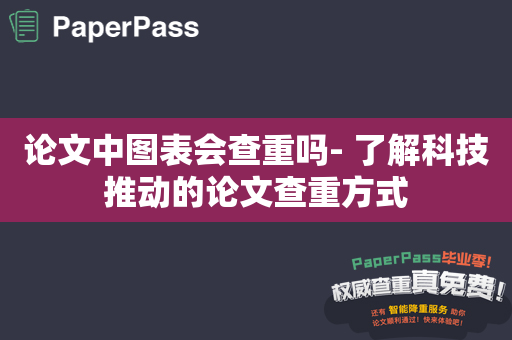 论文中图表会查重吗- 了解科技推动的论文查重方式