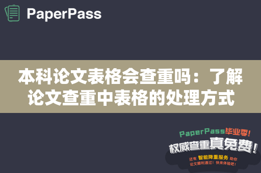 本科论文表格会查重吗：了解论文查重中表格的处理方式