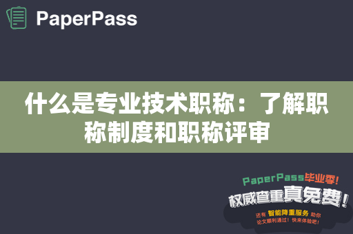 什么是专业技术职称：了解职称制度和职称评审