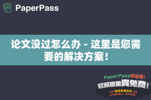 论文没过怎么办 - 这里是您需要的解决方案！