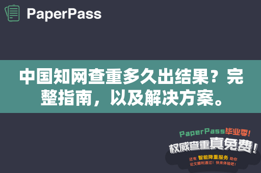 中国知网查重多久出结果？完整指南，以及解决方案。