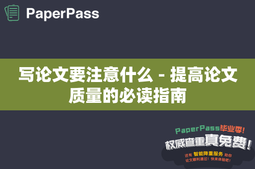 写论文要注意什么 - 提高论文质量的必读指南