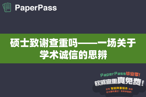 硕士致谢查重吗——一场关于学术诚信的思辨