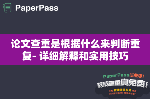 论文查重是根据什么来判断重复- 详细解释和实用技巧