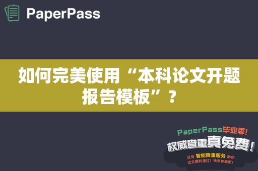 如何完美使用“本科论文开题报告模板”？