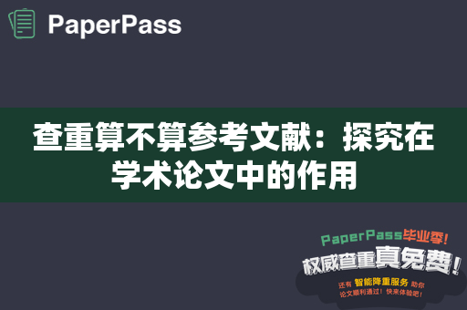 查重算不算参考文献：探究在学术论文中的作用