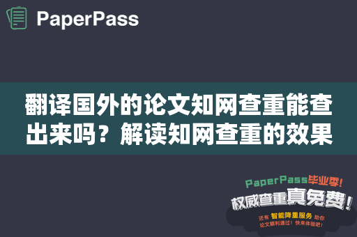 翻译国外的论文知网查重能查出来吗？解读知网查重的效果